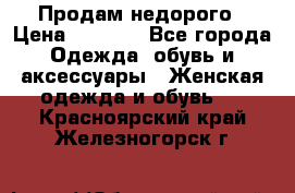 Продам недорого › Цена ­ 3 000 - Все города Одежда, обувь и аксессуары » Женская одежда и обувь   . Красноярский край,Железногорск г.